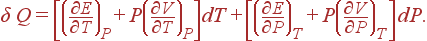 \delta Q=\left[ \left( \frac{\partial E}{\partial T}\right) _P+P\left( \frac{\partial V}{\partial T}\right) _P\right] dT+\left[ \left( \frac{\partial E}{\partial P}\right) _T+P\left( \frac{\partial V}{\partial P}\right) _T\right] dP .