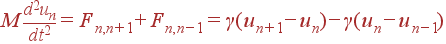 M\frac{d^2u_n}{dt^2}=F_{n,n+1}+F_{n,n-1}= \gamma(u_{n+1}-u_n)-\gamma(u_n-u_{n-1})