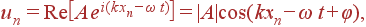 u_n = \mathrm{Re}\left[A e^{i(kx_n-\omega t)}\right] = |A|\cos(kx_n-\omega t +\varphi),