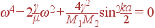 \omega^4-2\frac{\gamma}{\mu}\omega^2+\frac{4\gamma^2}{M_1M_2}\sin^2\frac{ka}{2}=0