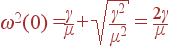 \omega^2(0)=\frac{\gamma}{\mu}+\sqrt{\frac{\gamma^2}{\mu^2}} = \frac{2\gamma}{\mu}