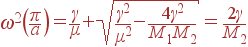 \omega^2\left(\frac{\pi}{a}\right)=\frac{\gamma}{\mu}+\sqrt{\frac{\gamma^2}{\mu^2}-\frac{4\gamma^2}{M_1M_2}} = \frac{2\gamma}{M_2}