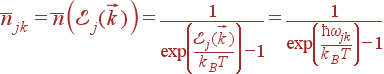 \bar{n}_{jk}=\bar{n}\left({\cal E}_j(\vec{k})\right)= \frac{1}{\exp\left(\frac{{\cal E}_{j}(\vec{k})}{k_BT}\right)-1}= \frac{1}{\exp\left(\frac{\hbar\omega_{jk}}{k_BT}\right)-1}