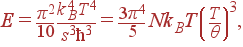 E=\frac{\pi^2}{10} \frac{k_B^4T^4}{s^3\hbar^3}= \frac{3\pi^4}{5} Nk_BT\left(\frac{T}{\theta}\right)^3,