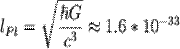 ${l}_{Pl} = \displaystyle{\sqrt{\frac{\hbar G}{{c}^{3}}}} \approx 1.6*{10}^{-33}$