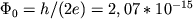 $\Phi_{0} = h/(2e) = 2,07*10^{-15}$