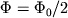 $\Phi = \Phi_{0}/2$